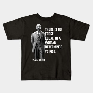 W.E.B. DuBois quote, There is no force equal to a woman Kids T-Shirt